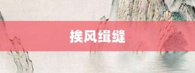 挨风缉缝【挨风缉缝的意思】- 成语大全