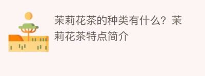 茉莉花茶的种类有什么？茉莉花茶特点简介_饮食文化 菊江历史网