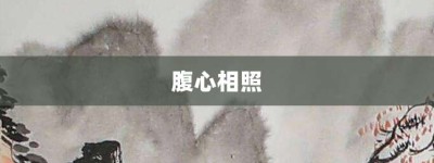 腹心相照【腹心相照的意思】- 成语大全