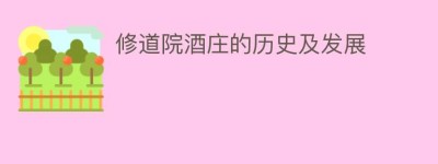 修道院酒庄的历史及发展_饮食文化 菊江历史网