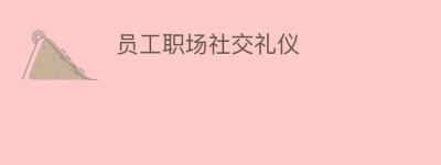 员工职场社交礼仪_民俗文化 菊江历史网