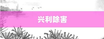 兴利除害【兴利除害的意思】- 成语大全