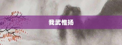 我武惟扬【我武惟扬的意思】- 成语大全