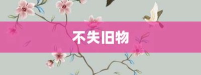 不失旧物【不失旧物的意思】- 成语大全