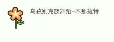 乌孜别克族舞蹈-木那捷特_民俗文化 菊江历史网