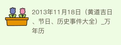 2013年11月18日（黄道吉日、节日、历史事件大全）_万年历_民俗文化 菊江历史网