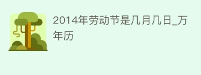 2014年劳动节是几月几日_万年历_民俗文化 菊江历史网