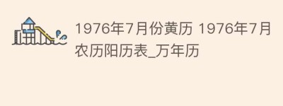 1976年7月份黄历 1976年7月农历阳历表_万年历_民俗文化 菊江历史网