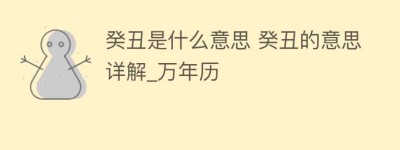 癸丑是什么意思 癸丑的意思详解_万年历_民俗文化 菊江历史网