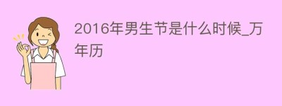 2016年男生节是什么时候_万年历_民俗文化 菊江历史网