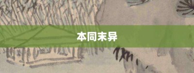 本同末异【本同末异的意思】- 成语大全