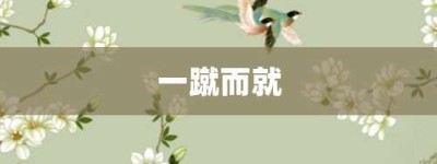 一蹴而就【一蹴而就的意思】- 成语大全