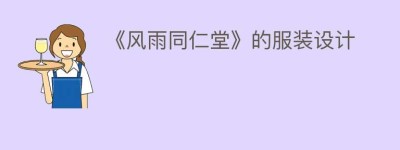 《风雨同仁堂》的服装设计_民间艺术 菊江历史网