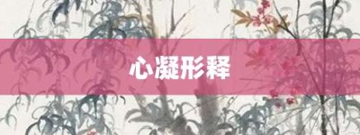 心凝形释【心凝形释的意思】- 成语大全