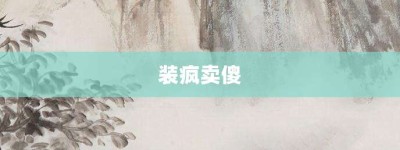 装疯卖傻【装疯卖傻的意思】- 成语大全