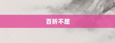 百折不屈【百折不屈的意思】- 成语大全