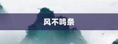 风不鸣条【风不鸣条的意思】- 成语大全