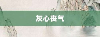 灰心丧气【灰心丧气的意思】- 成语大全