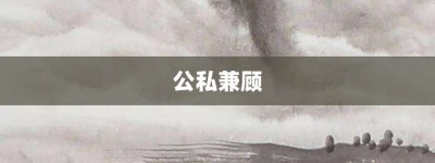 公私兼顾【公私兼顾的意思】- 成语大全