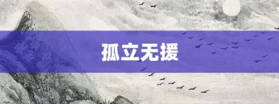 孤立无援【孤立无援的意思】- 成语大全