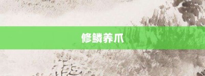 修鳞养爪【修鳞养爪的意思】- 成语大全