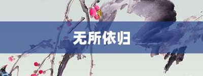 无所依归【无所依归的意思】- 成语大全