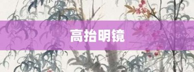 高抬明镜【高抬明镜的意思】- 成语大全
