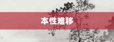 本性难移【本性难移的意思】- 成语大全