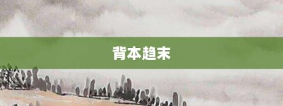 背本趋末【背本趋末的意思】- 成语大全