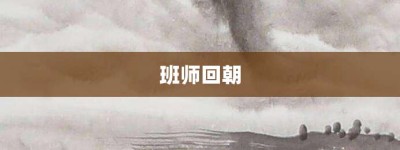 班师回朝【班师回朝的意思】- 成语大全
