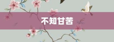 不知甘苦【不知甘苦的意思】- 成语大全
