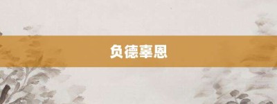 负德辜恩【负德辜恩的意思】- 成语大全