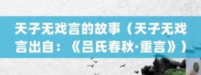 天子无戏言的故事（天子无戏言出自：《吕氏春秋·重言》）_成语故事 菊江历史网