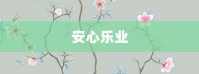 安心乐业【安心乐业的意思】- 成语大全