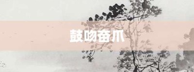 鼓吻奋爪【鼓吻奋爪的意思】- 成语大全