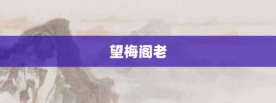 望梅阁老【望梅阁老的意思】- 成语大全