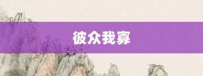 彼众我寡【彼众我寡的意思】- 成语大全