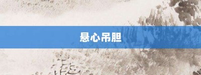 悬心吊胆【悬心吊胆的意思】- 成语大全