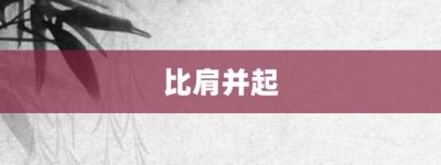 比肩并起【比肩并起的意思】- 成语大全