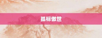 孤标傲世【孤标傲世的意思】- 成语大全