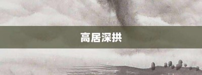 高居深拱【高居深拱的意思】- 成语大全