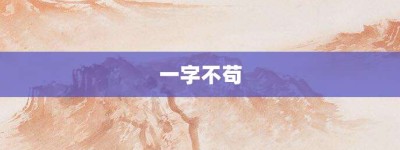 一字不苟【一字不苟的意思】- 成语大全