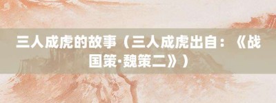 三人成虎的故事（三人成虎出自：《战国策·魏策二》）_成语故事 菊江历史网