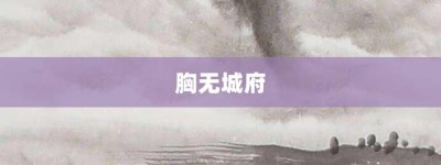 胸无城府【胸无城府的意思】- 成语大全