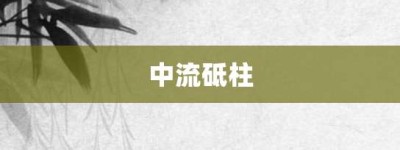 中流砥柱【中流砥柱的意思】- 成语大全