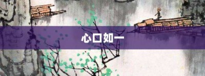 心口如一【心口如一的意思】- 成语大全