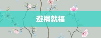 避祸就福【避祸就福的意思】- 成语大全