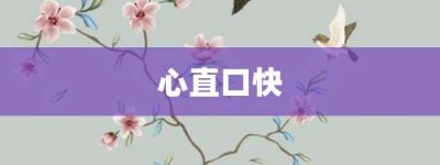 心直口快【心直口快的意思】- 成语大全