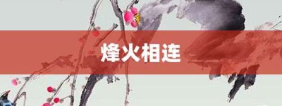 烽火相连【烽火相连的意思】- 成语大全