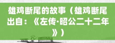 雄鸡断尾的故事（雄鸡断尾出自：《左传·昭公二十二年》）_成语故事 菊江历史网